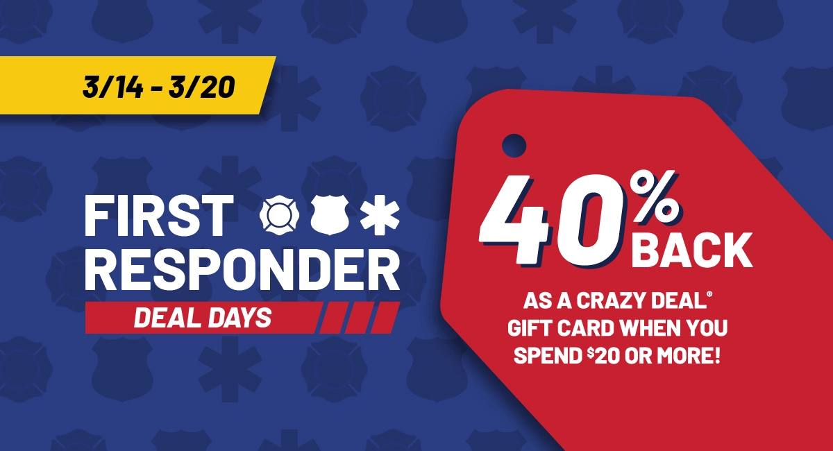 3/14-3/20, First Responder Deal Days, 40% Back as a Crazy Deal Gift Card when you spend $20 or more!