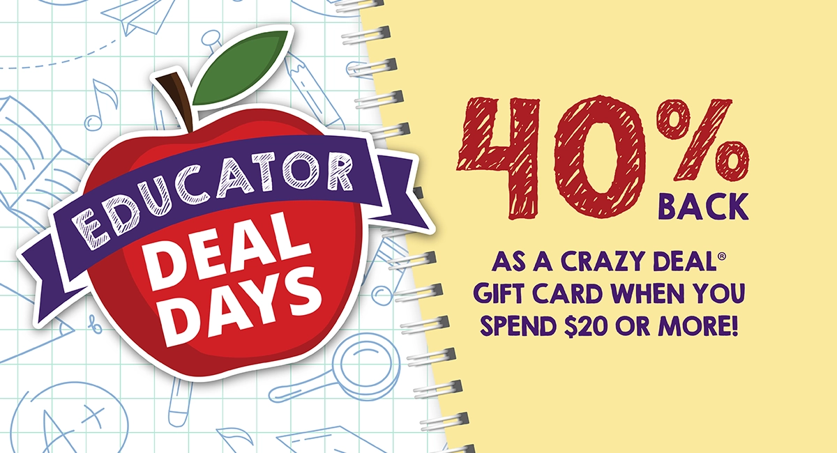 Educator Deal Days, 40% back as a Crazy Deal Gift Card when you spend $20 or more!