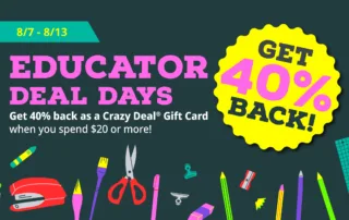 8/7-8/13, GET 40% BACK!, Educator Deal Days, Get 40% back as a Crazy Deal® Gift Card when you spend $20 or more!